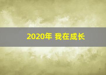 2020年 我在成长